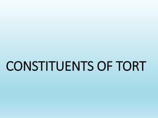 CONSTITUENTS OF TORT
 