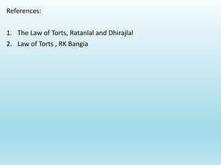 References:
1. The Law of Torts, Ratanlal and Dhirajlal
2. Law of Torts , RK Bangia
 
