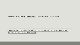 ANASSIGNMENT OFLAW ON CORPORATE MANAGEMENT ON THE TOPIC
CONCEPT OF OWNERSHIP OF SHAREHOLDERS ON THE
ASSETS OF THE COMPANY
 