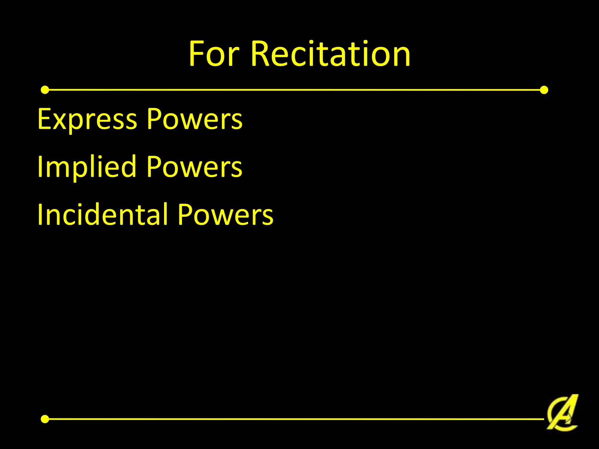 For Recitation
Express Powers
Implied Powers
Incidental Powers

 