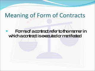 Meaning of Form of Contracts Forms of a contract refer to the manner in which a contract is executed or manifested 