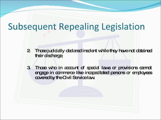 Subsequent Repealing Legislation 2. Those judicially declared insolent while they have not obtained their discharge; 3. Those who in account of special laws or provisions cannot engage in commerce like incapacitated persons or employees covered by the Civil Service law.  