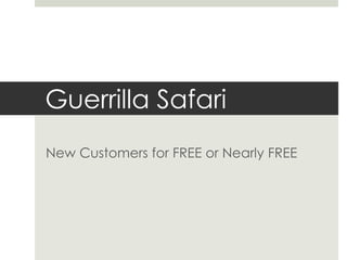 Guerrilla Safari
New Customers for FREE or Nearly FREE
 
