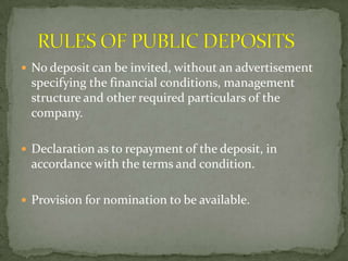  No deposit can be invited, without an advertisement
 specifying the financial conditions, management
 structure and other required particulars of the
 company.

 Declaration as to repayment of the deposit, in
 accordance with the terms and condition.

 Provision for nomination to be available.
 