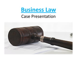 Business Law
Case Presentation
 