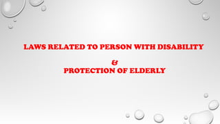LAWS RELATED TO PERSON WITH DISABILITY
&
PROTECTION OF ELDERLY
 