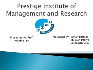 Presented to: Prof.
Pratima Jain
Presented by : Aman Parmar
Muskan Pahwa
Siddharth Sahu
 