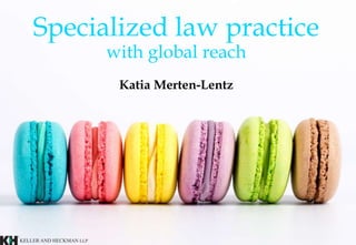 Specialized law practice
with global reach
Katia Merten-Lentz
 