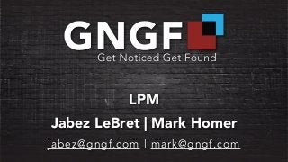 LPM 
Jabez LeBret | Mark Homer 
jabez@gngf.com | mark@gngf.com 
 