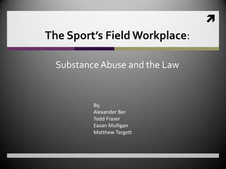 The Sport’s Field Workplace:Substance Abuse and the Law By, Alexander Ber Todd Fraser Eavan Mulligan  Matthew Targett 