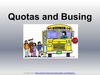 Quotas and Busing Image From: http://school.discoveryeducation.com/clipart/...