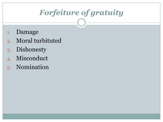 Forfeiture of gratuity

1.   Damage
2.   Moral turbituted
3.   Dishonesty
4.   Misconduct
5.   Nomination
 