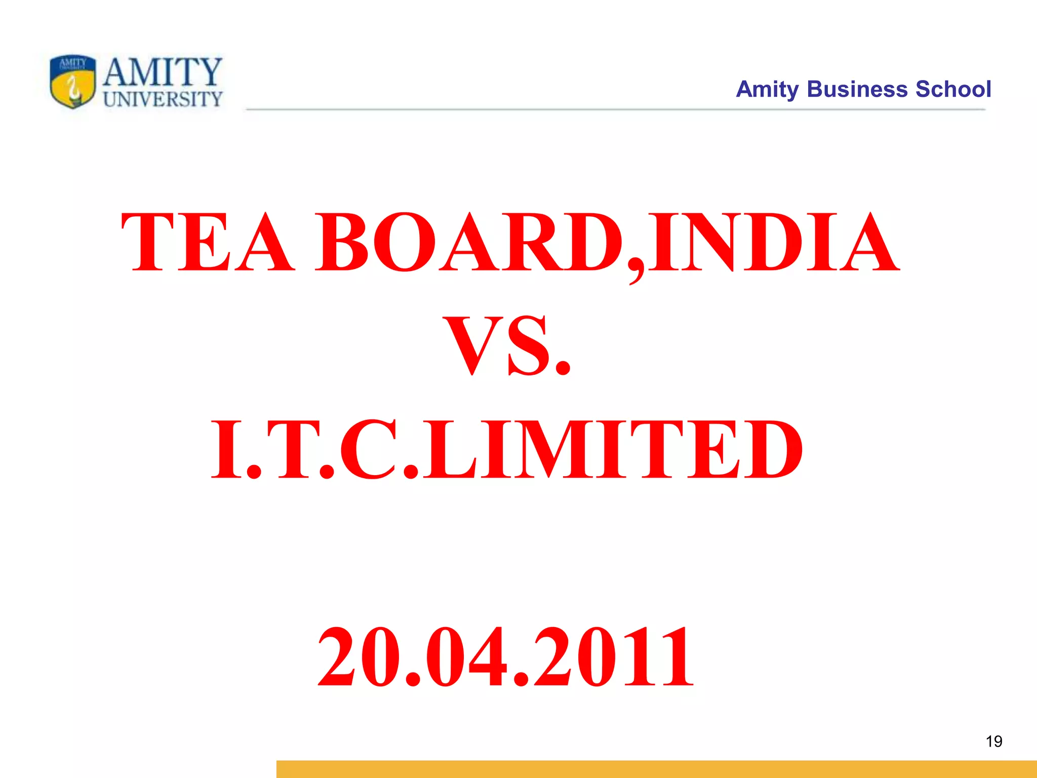 Amity Business School
TEA BOARD,INDIA
VS.
I.T.C.LIMITED
20.04.2011
19
 