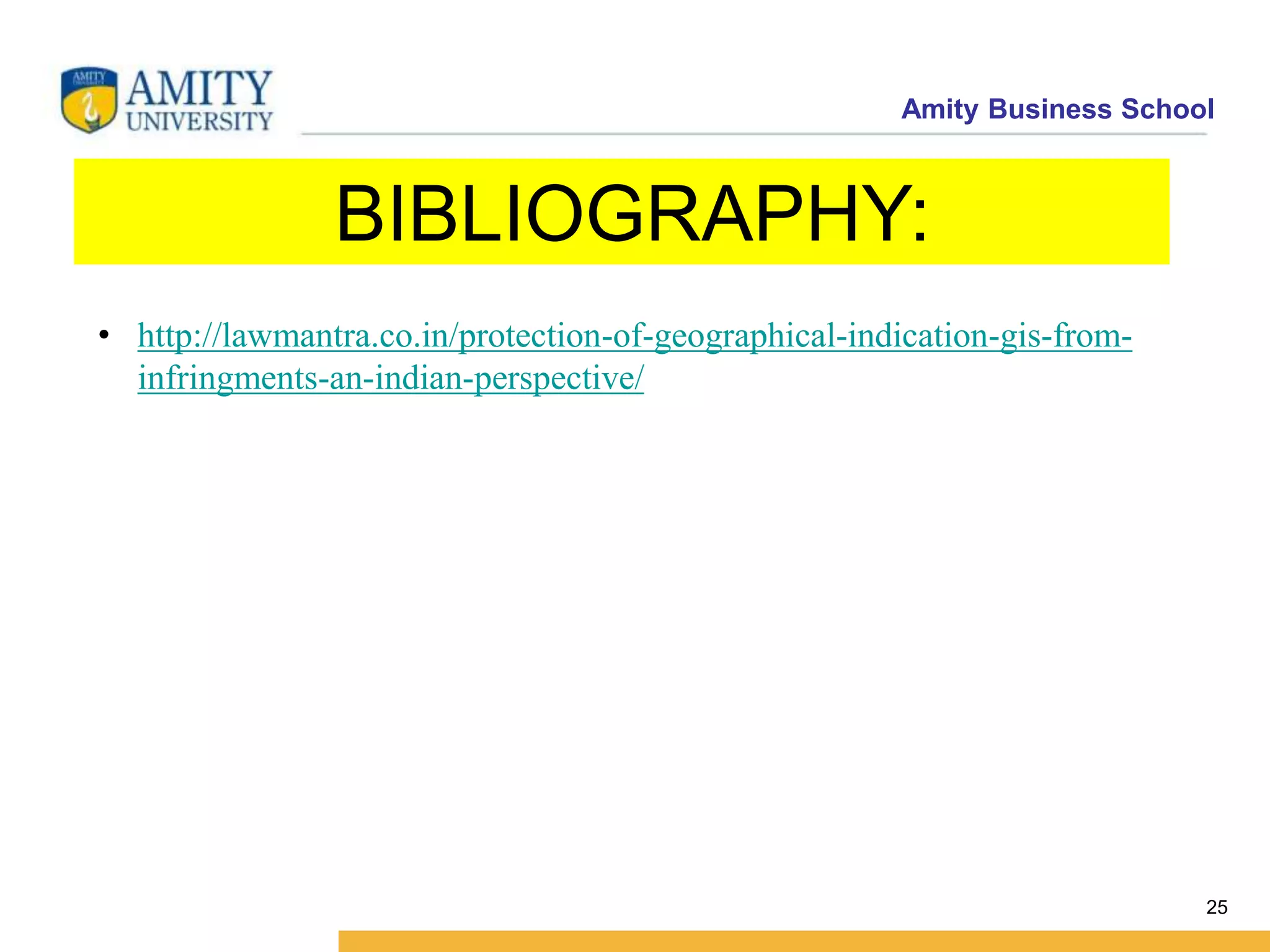 Amity Business School
BIBLIOGRAPHY:
25
• http://lawmantra.co.in/protection-of-geographical-indication-gis-from-
infringments-an-indian-perspective/
 