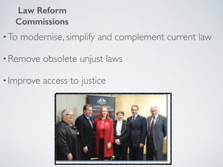 •To modernise, simplify and complement current law
•Remove obsolete unjust laws
•Improve access to justice
Law Reform
Commissions
 