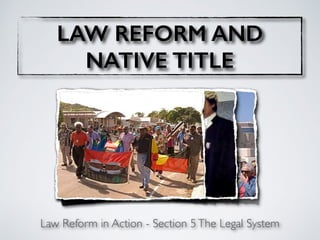 LAW REFORM AND
NATIVE TITLE
Law Reform in Action - Section 5The Legal System
 