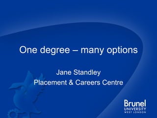 One degree – many options Jane Standley Placement & Careers Centre 