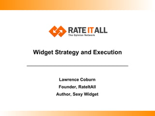 Widget Strategy and Execution Lawrence Coburn Founder, RateItAll Author, Sexy Widget 