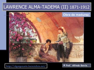 LAWRENCE ALMA-TADEMA (II)  1871-1912 Obra de madurez. http ://algargosarte.lacoctelera.net/ © Prof. Alfredo García. 