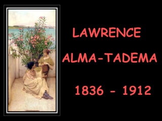 LAWRENCE ALMA-TADEMA 1836 - 1912 