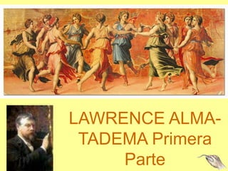 LAWRENCE ALMA-
TADEMA Primera
Parte
 