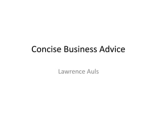 Concise Business Advice 
Lawrence Auls 
 