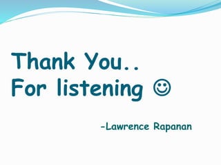 Thank You..
For listening 
-Lawrence Rapanan
 