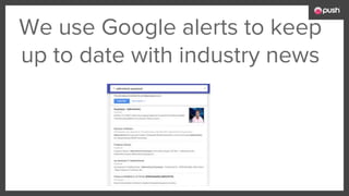 We use Google alerts to keep
up to date with industry news
 