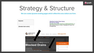 We can create dynamic landing pages which reflect the area visitors are from.
Strategy & Structure
 