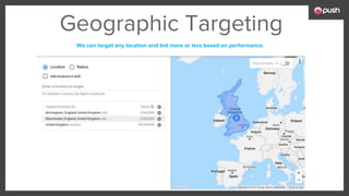 Geographic Targeting
We can target any location and bid more or less based on performance.
 