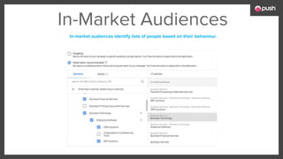 In-Market Audiences
In-market audiences identify lists of people based on their behaviour.
 