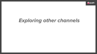Exploring other channels
 