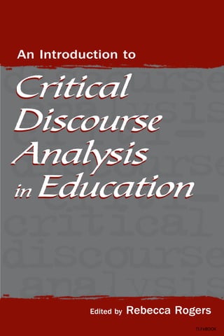 critical
discourse
Critical
analysis
Discourse
critiAnalysis
discourse
Education
criticritical
discourse
analysis
An Introduction to

in

Edited by

Rebecca Rogers

TLFeBOOK

 