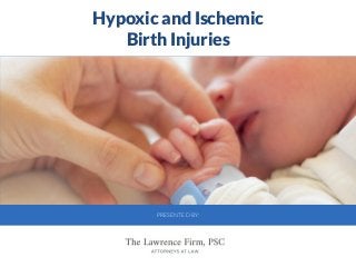 PRESENTED BY:
Hypoxic and Ischemic
Birth Injuries
 