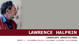 LAWRENCE HALPRIN
LANDSCAPE ARCHITECTURE
| akashmatthew . bssanjana . lavanyachopra . snigdhajohar . thangsontombing
 