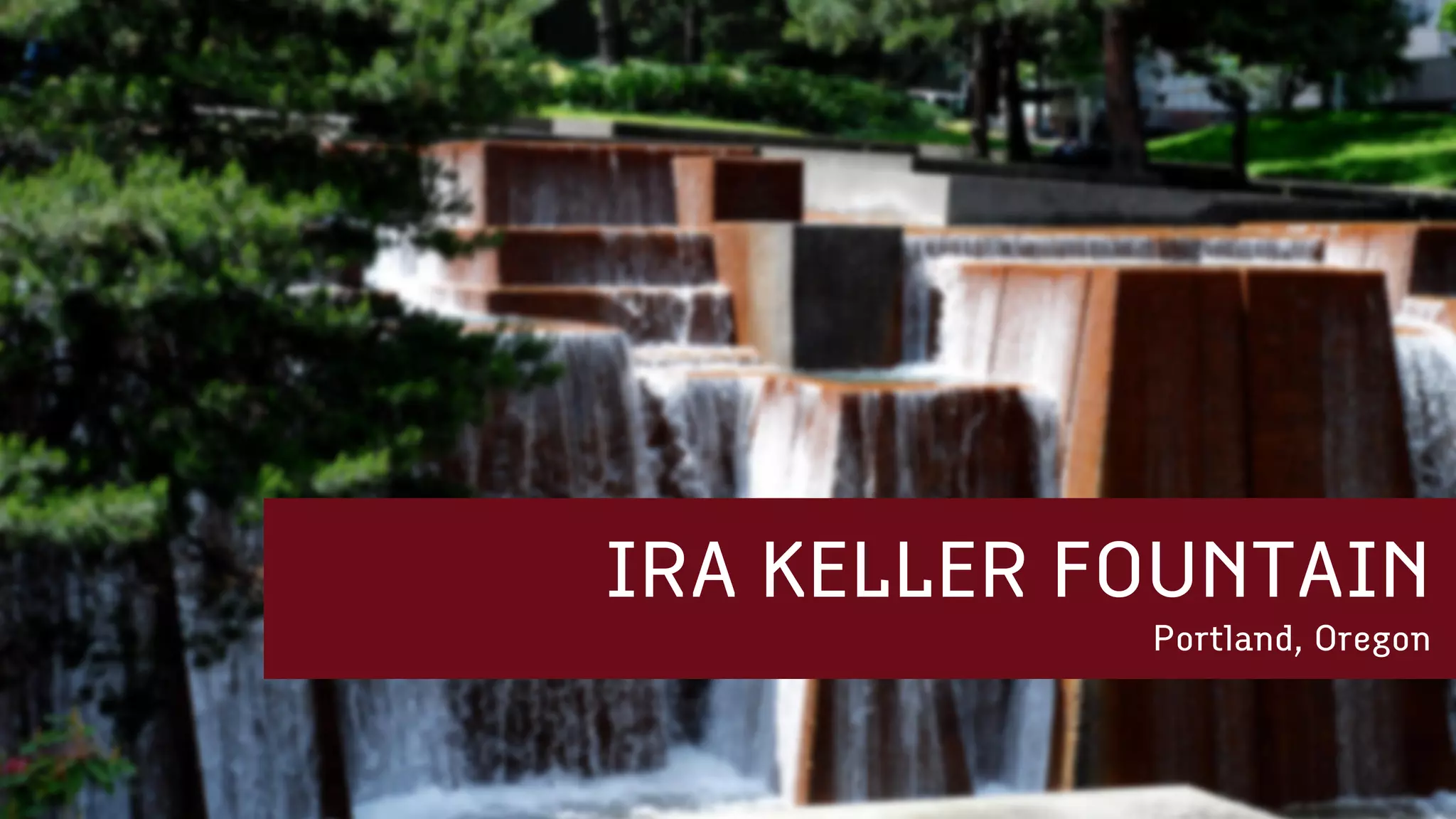 IRA KELLER FOUNTAIN
Portland, Oregon
 