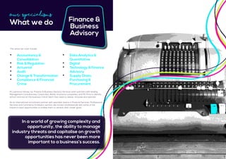 Our Specialisms
What we do Finance &
Business
Advisory
In a world of growing complexity and
opportunity, the ability to manage
industry threats and capitalise on growth
opportunities has never been more
important to a business’s success.
At Lawrence Harvey our Finance & Business Advisory Services team partners with leading
Management Consultancies, Corporates, Banks, Insurance companies, and PE firms to identify,
attract and recruit the business critical talent they need to advise, innovate and operate.
As an international recruitment partner with specialist teams in Financial Services, Professional
Services and Commerce & Industry sectors, we connect professionals with some of the
industry’s best opportunities to enable them to achieve their career goals.
	 Accountancy &
	Consolidation
	 Risk & Regulation
	Actuarial
	Audit
	 Change & Transformation
	 Compliance & Financial
	Crime
	 Data Analytics &
	Quantitative
	Digital
	 Technology & Finance
	Advisory
	 Supply Chain,
	 Purchasing &
	Procurement
The areas we cover include:
 