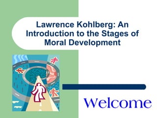 Lawrence Kohlberg: An
Introduction to the Stages of
     Moral Development
 