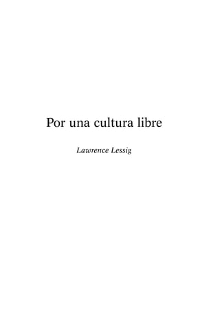 Por una cultura libre 
Lawrence Lessig 
 