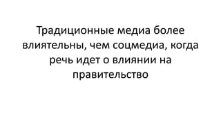 Традиционные медиа более
влиятельны, чем соцмедиа, когда
речь идет о влиянии на
правительство
 