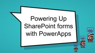 Powering Up
SharePoint forms
with PowerApps
 
