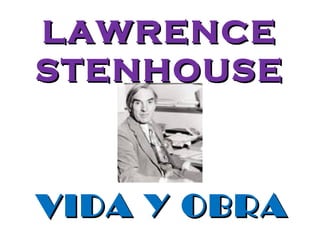 LAWRENCE
STENHOUSE

VIDA Y OBRA

 