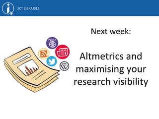 Next week:
Altmetrics and
maximising your
research visibility
 