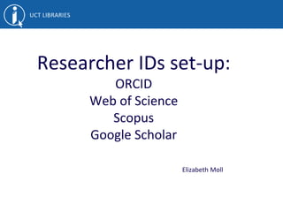 Researcher IDs set-up:
ORCID
Web of Science
Scopus
Google Scholar
Elizabeth Moll
 