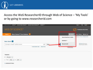 Access the WoS ResearcherID through Web of Science – ‘My Tools’
or by going to www.researcherid.com
 