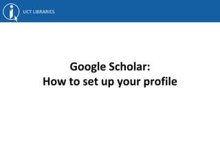 Google Scholar:
How to set up your profile
 