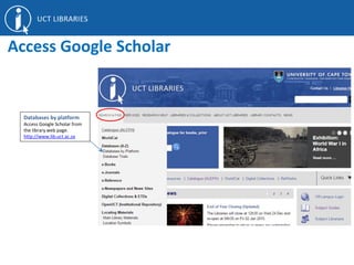 Databases by platform
Access Google Scholar from
the library web page.
http://www.lib.uct.ac.za
Access Google Scholar
 