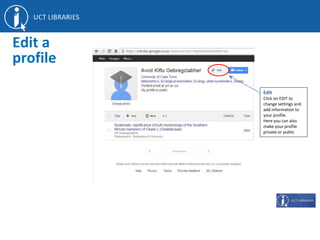 Edit
Click on EDIT to
change settings and
add information to
your profile.
Here you can also
make your profile
private or public
Edit a
profile
 
