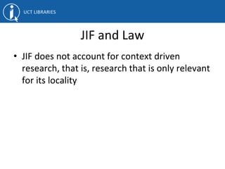 JIF and Law
• JIF does not account for context driven
research, that is, research that is only relevant
for its locality
 