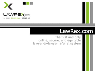 LawRex.com The first and only online, secure, and equitable lawyer-to-lawyer referral system 
